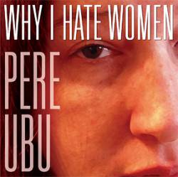 Pere Ubu : Why I Hate Women